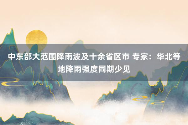 中东部大范围降雨波及十余省区市 专家：华北等地降雨强度同期少见