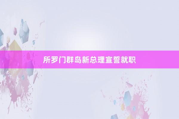 所罗门群岛新总理宣誓就职
