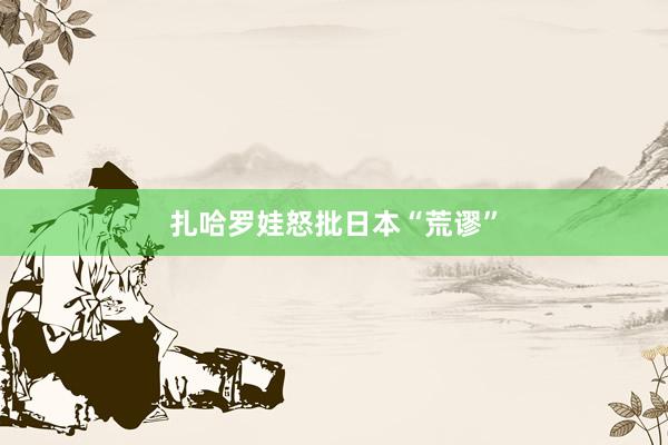 扎哈罗娃怒批日本“荒谬”