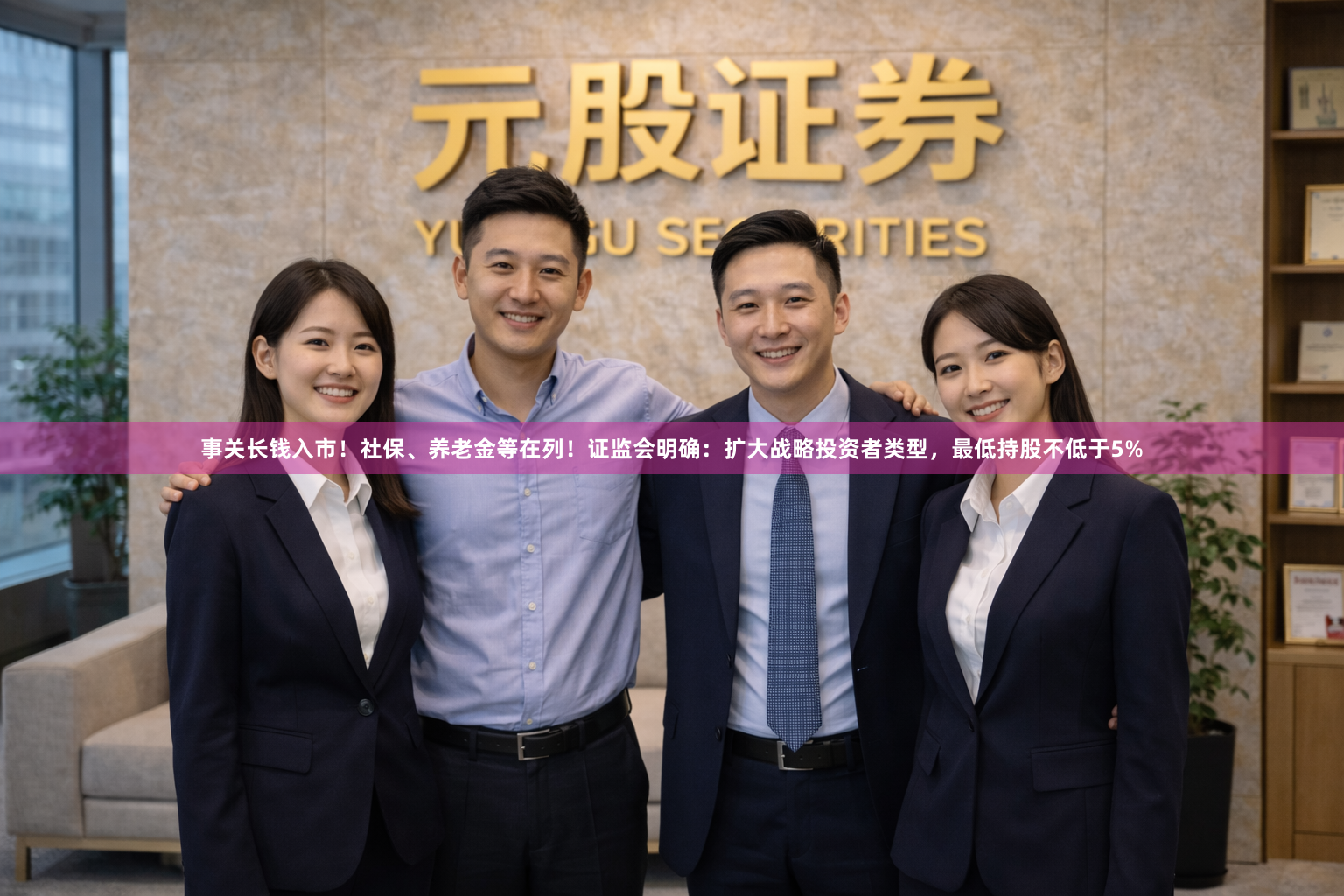 事关长钱入市！社保、养老金等在列！证监会明确：扩大战略投资者类型，最低持股不低于5%