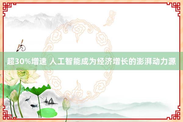 超30%增速 人工智能成为经济增长的澎湃动力源