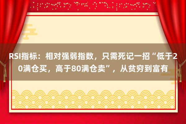 RSI指标：相对强弱指数，只需死记一招“低于20满仓买，高于80满仓卖”，从贫穷到富有