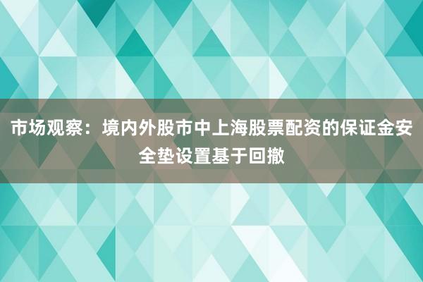 市场观察：境内外股市中上海股票配资的保证金安全垫设置基于回撤